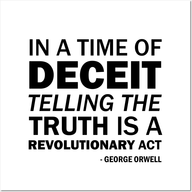 In a time of deceit telling the truth is a revolutionary act. - George Orwell Wall Art by Everyday Inspiration